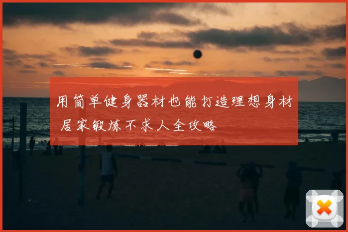 用简单健身器材也能打造理想身材 居家锻炼不求人全攻略